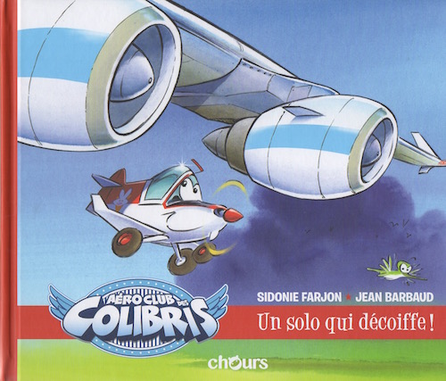 Aéro-club des Colibris. T.2 Un sol qui décoiffe ! Par Sidonie Farjon et Jean Barbaud. Editions Chorus (Paquet). 24 x 20 cm. 32 pages. 11 €. ISBN : 978-288934-004-0