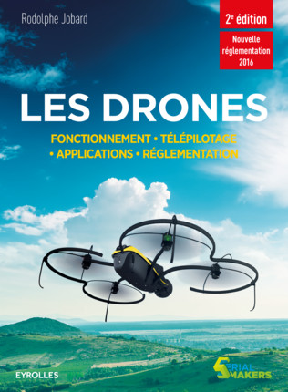 Les drones : fonctionnement, télépilotage, applications, réglementation (2e édition)